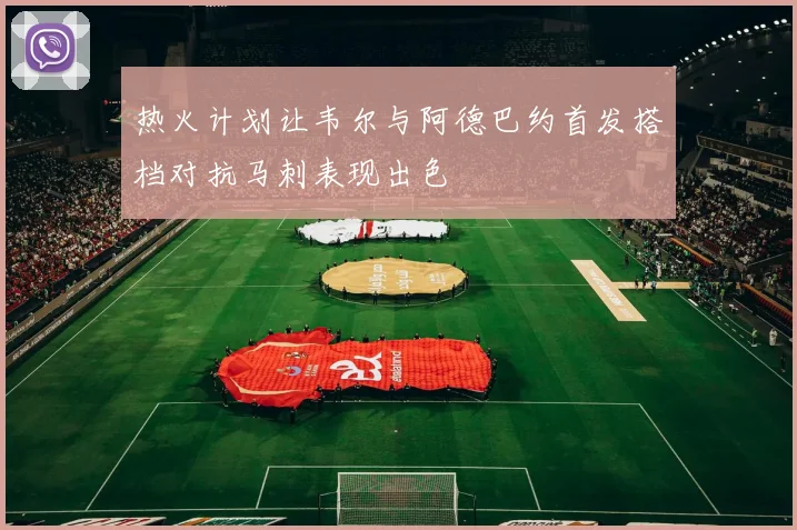 热火计划让韦尔与阿德巴约首发搭档对抗马刺表现出色