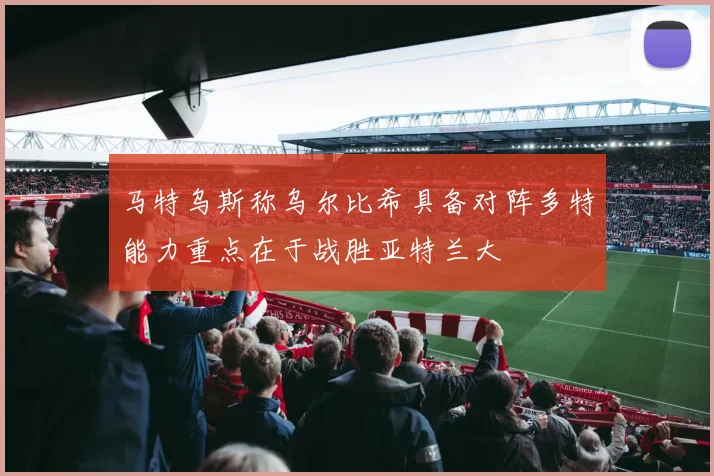 马特乌斯称乌尔比希具备对阵多特能力重点在于战胜亚特兰大