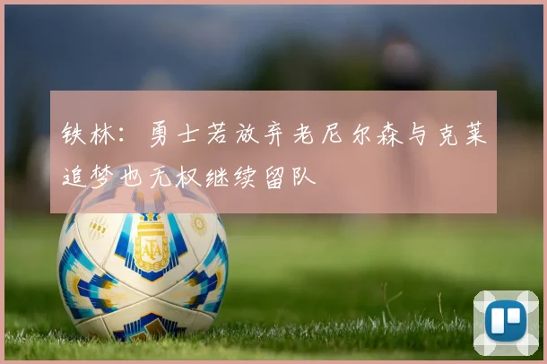 铁林：勇士若放弃老尼尔森与克莱追梦也无权继续留队