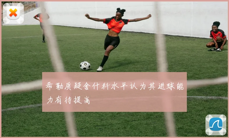 希勒质疑舍什科水平认为其进球能力有待提高